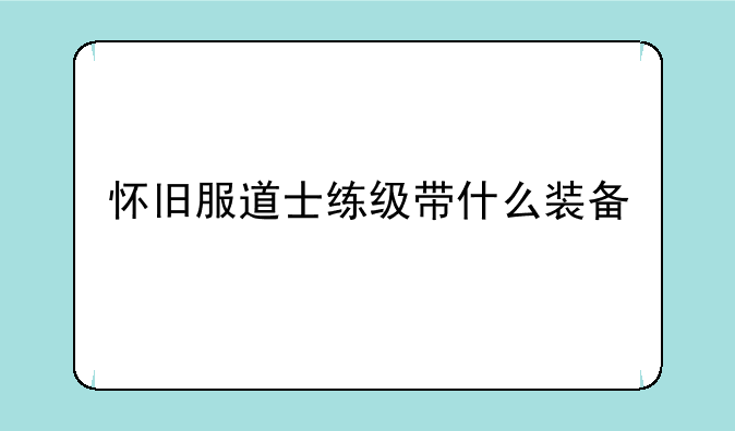 怀旧服道士练级带什么装备