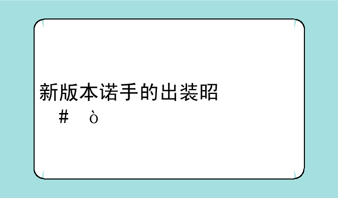 新版本诺手的出装是什么？