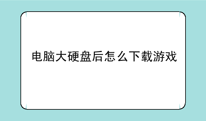 电脑大硬盘后怎么下载游戏