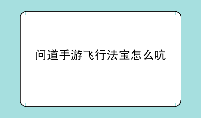 问道手游飞行法宝怎么启灵