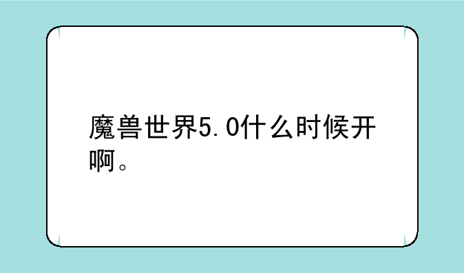 魔兽世界5.0什么时候开啊。
