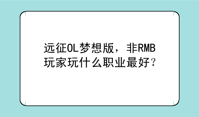 远征OL梦想版，非RMB玩家玩什么职业最好？