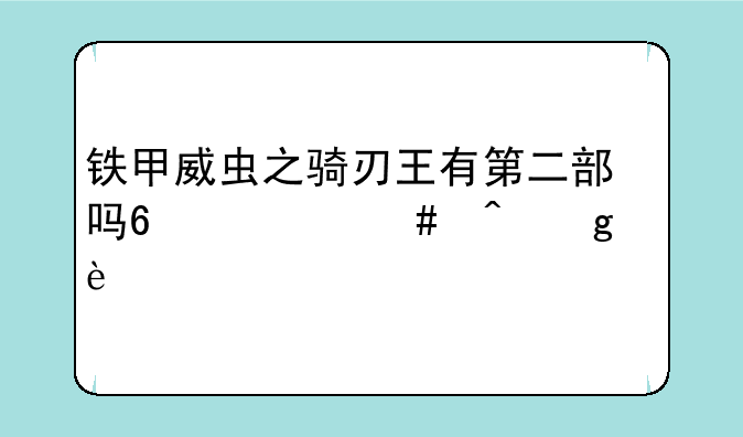 铁甲威虫之骑刃王有第二部吗?什么时候出