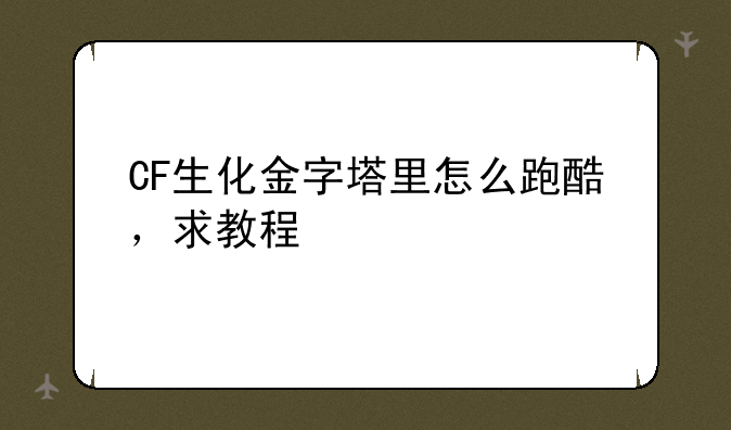 CF生化金字塔里怎么跑酷，求教程