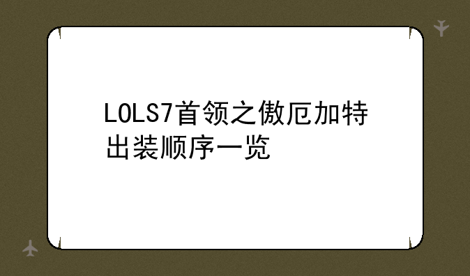 LOLS7首领之傲厄加特出装顺序一览