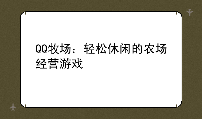 QQ牧场：轻松休闲的农场经营游戏