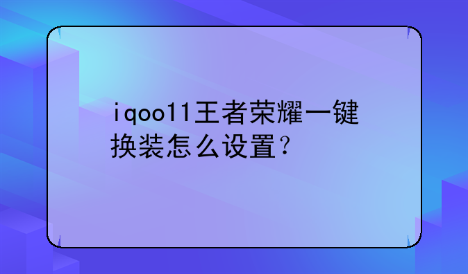 iqoo11王者荣耀一键换装怎么设置？