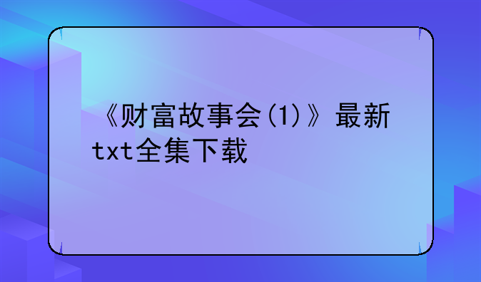《财富故事会(1)》最新txt全集下载