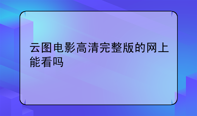 云图电影高清完整版的网上能看吗