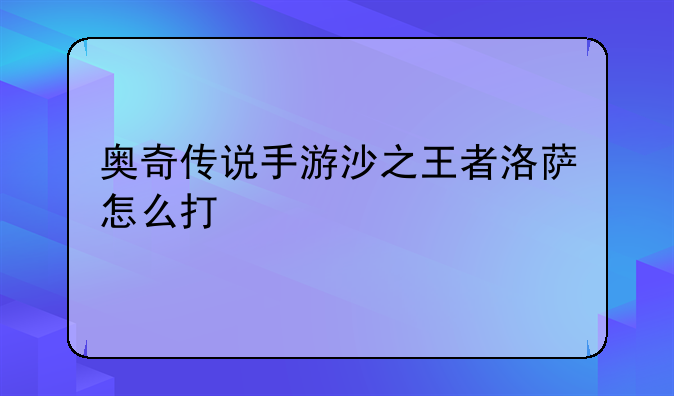 奥奇传说手游沙之王者洛萨怎么打