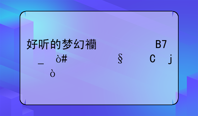 好听的梦幻西游名字（女孩子的），梦幻