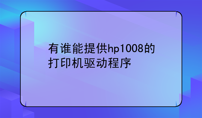 有谁能提供hp1008的打印机驱动程序