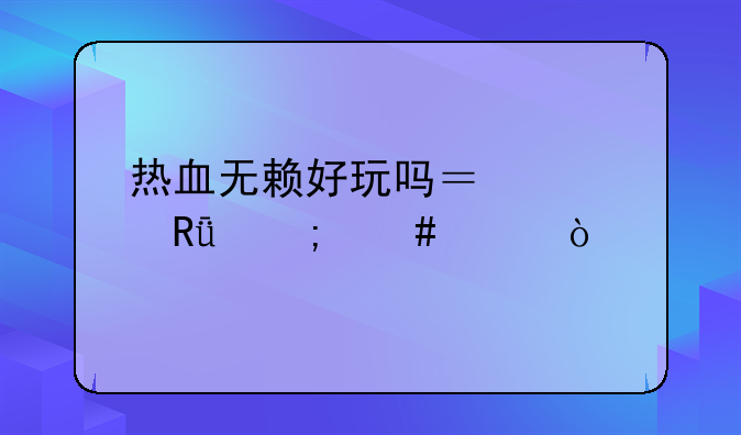 热血无赖好玩吗？自由度怎么样？