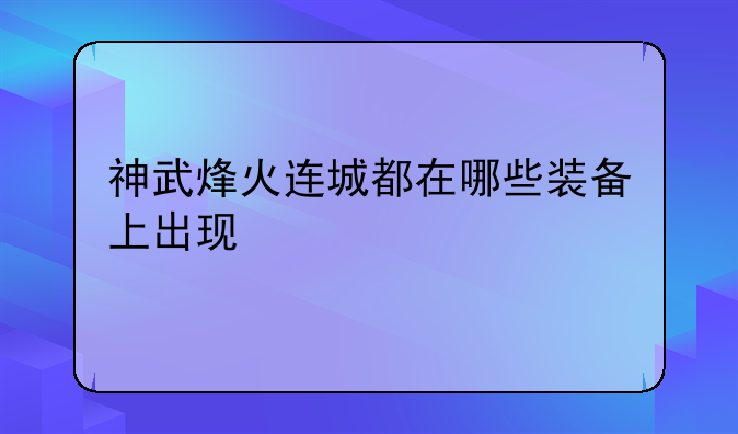 神武烽火连城都在哪些装备上出现