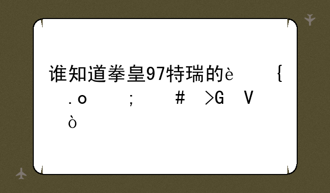 谁知道拳皇97特瑞的连招怎么发啊？