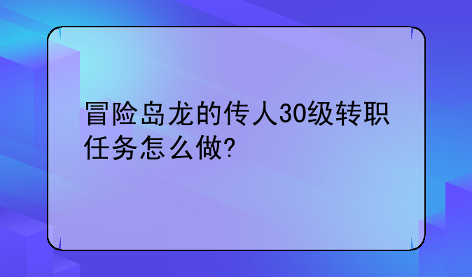 冒险岛龙的传人30级转职任务怎么做?