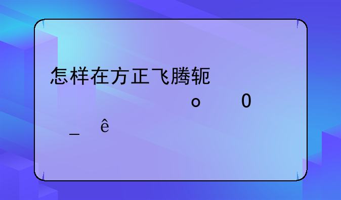 怎样在方正飞腾软件中装入毛体字库