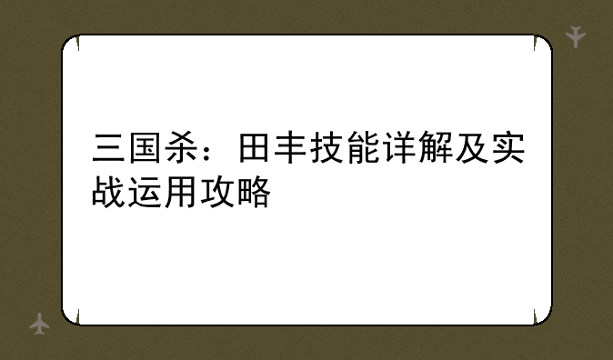 三国杀：田丰技能详解及实战运用攻略
