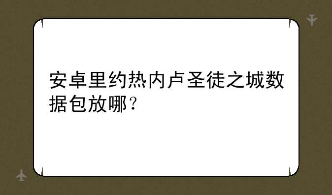 安卓里约热内卢圣徒之城数据包放哪？