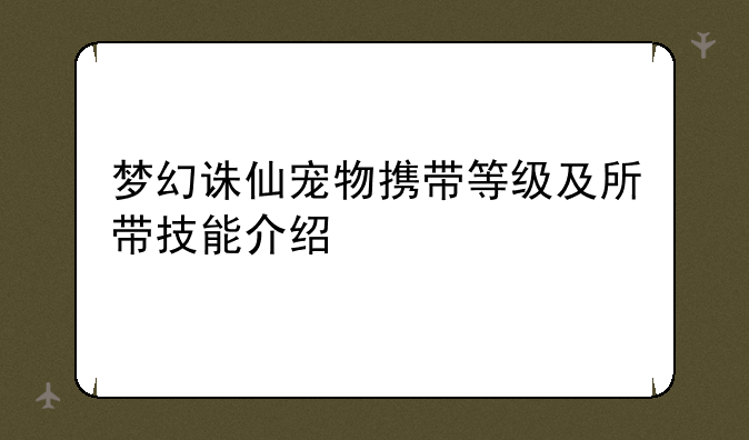 梦幻诛仙宠物携带等级及所带技能介绍