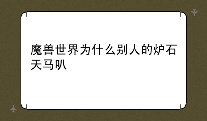 魔兽世界为什么别人的炉石天马可以飞