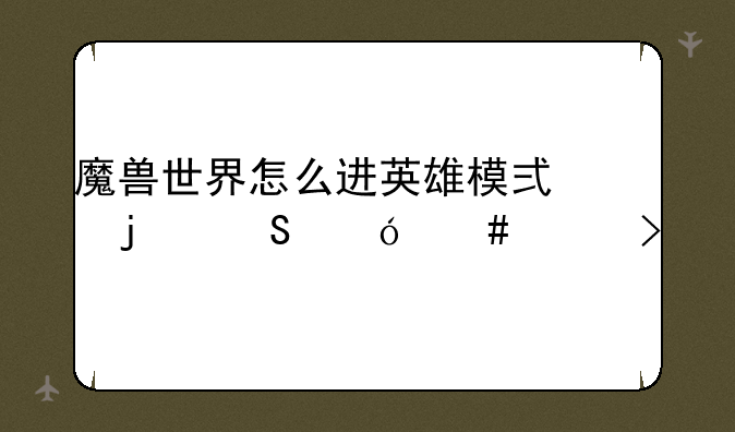 魔兽世界怎么进英雄模式的魔导师平台