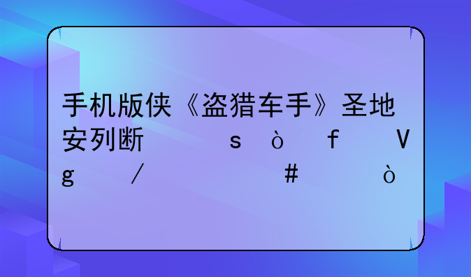 手机版侠《盗猎车手》圣地安列斯作弊器教程什么样？