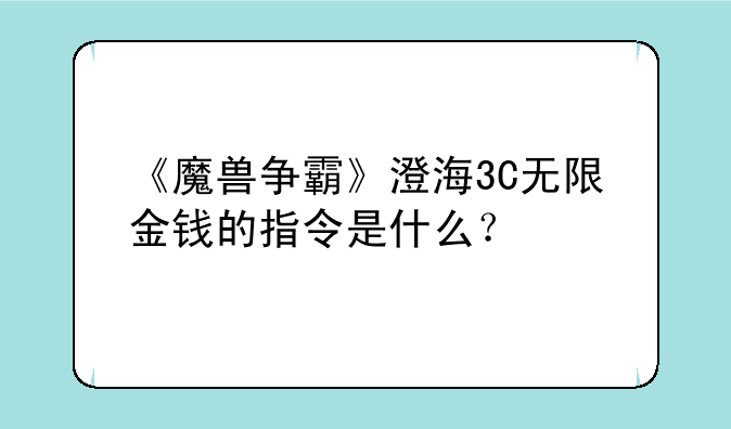 《魔兽争霸》澄海3C无限金钱的指令是什么？