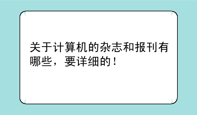 关于计算机的杂志和报刊有哪些，要详细的！