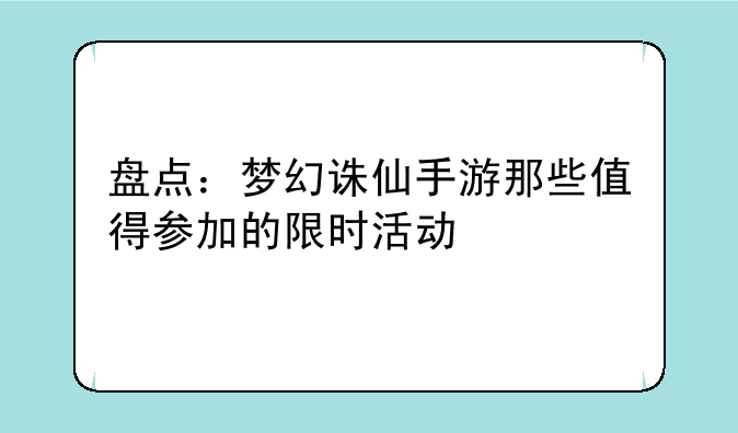 盘点：梦幻诛仙手游那些值得参加的限时活动
