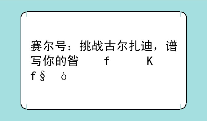 赛尔号：挑战古尔扎迪，谱写你的星际冒险！