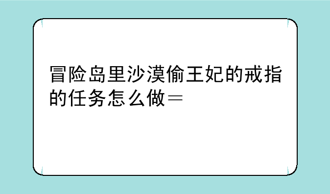 冒险岛里沙漠偷王妃的戒指的任务怎么做？详细