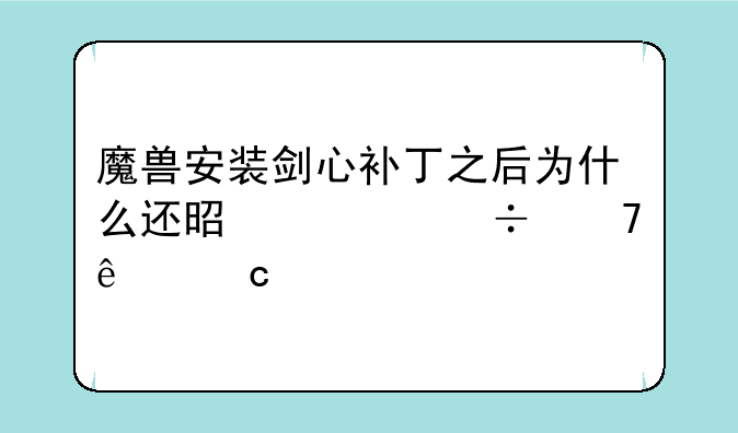 魔兽安装剑心补丁之后为什么还是装载不了存档