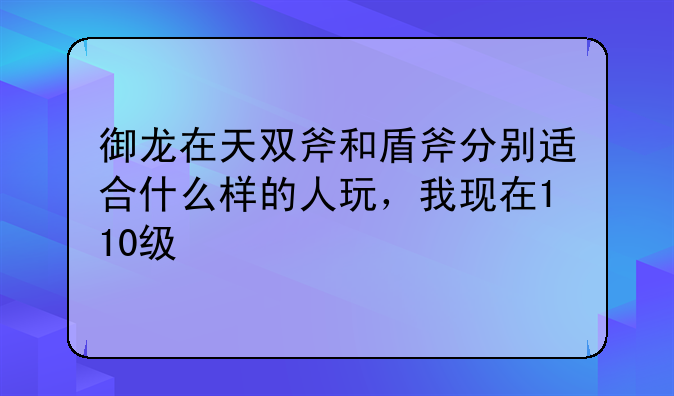 御龙在天卡战力盾斧还是双斧__御龙在天什么职业好2014