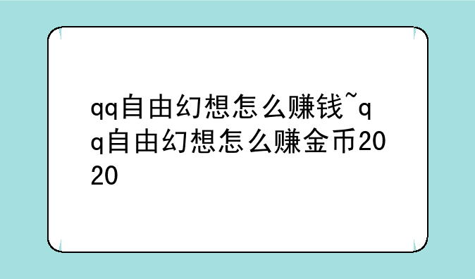 qq自由幻想怎么赚钱~qq自由幻想怎么赚金币2020