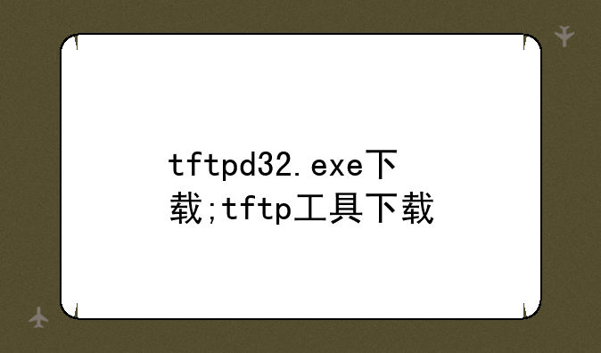 tftpd32.exe下载;tftp工具下载