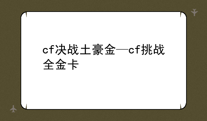 cf决战土豪金—cf挑战全金卡