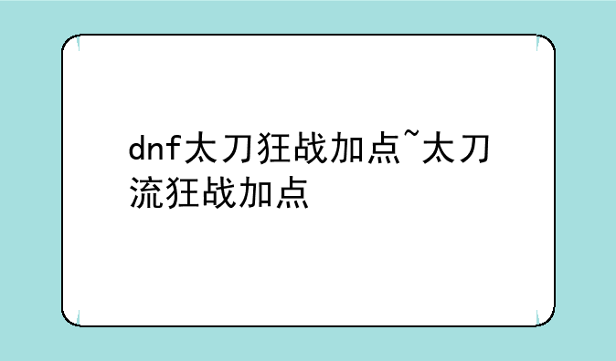 dnf太刀狂战加点~太刀流狂战加点