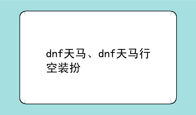 dnf天马、dnf天马行空装扮