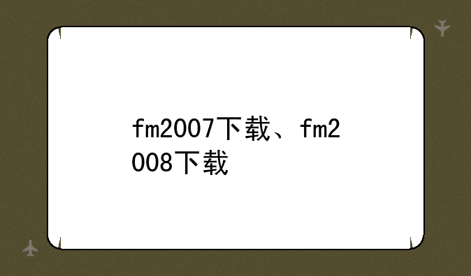 fm2007下载、fm2008下载