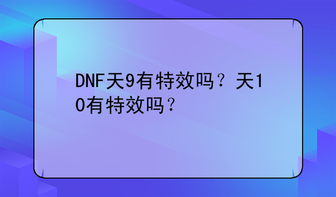 DNF天9有特效吗？天10有特效吗？