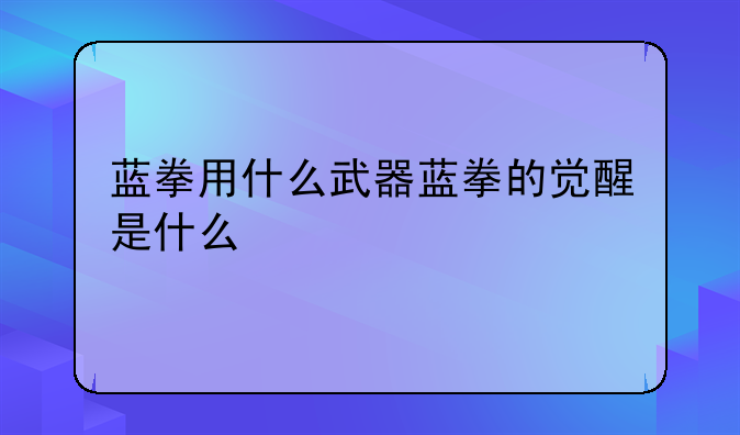蓝拳用什么武器蓝拳的觉醒是什么
