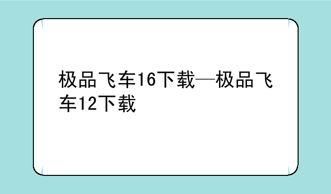 极品飞车16下载—极品飞车12下载