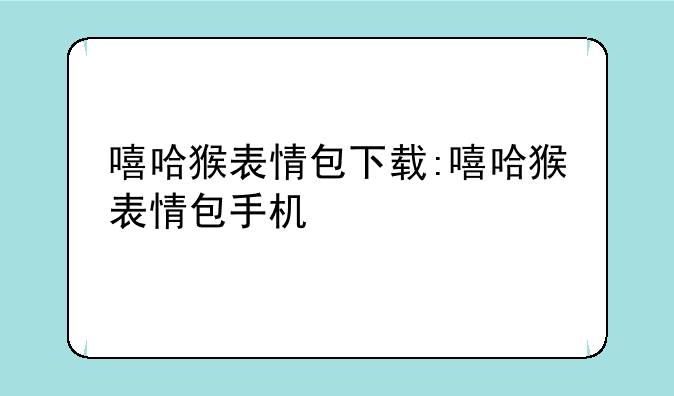 嘻哈猴表情包下载:嘻哈猴表情包手机