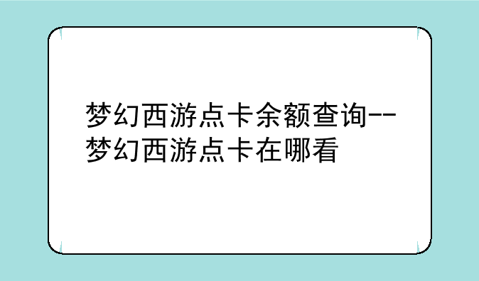 梦幻西游点卡余额查询--梦幻西游点卡在哪看