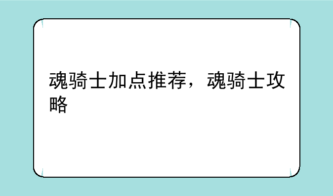 魂骑士加点推荐，魂骑士攻略