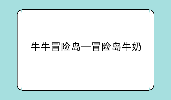 牛牛冒险岛—冒险岛牛奶