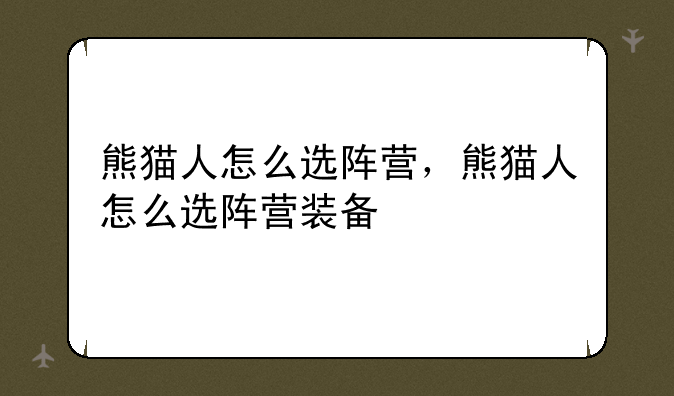 熊猫人怎么选阵营，熊猫人怎么选阵营装备
