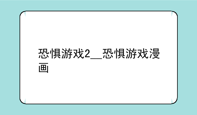 恐惧游戏2__恐惧游戏漫画