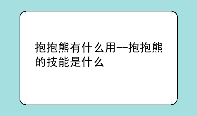 抱抱熊有什么用--抱抱熊的技能是什么